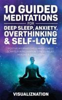 10 Guided Meditations for Deep Sleep, Anxiety, Overthinking & Self-Love: Positive Affirmations & Mindfulness Scripts For Relaxation, Stress-Relief, Healing & Depression Relief