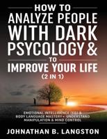 How to Analyze people with dark Psychology & to improve your life (2 in 1): Emotional Intelligence (EQ) & Body Language mastery + Understand Manipulation & mind control