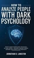 How To Analyze People With Dark Psychology: Protect Against Manipulation, Persuasion & NLP Mind Control + Read Body Language, Improve Emotional Intelligence & Spot Narcissists