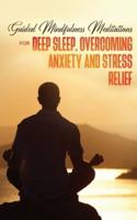 Guided Mindfulness Meditations for Deep Sleep, Overcoming Anxiety &amp; Stress Relief: Beginners Meditation Scripts For Relaxation, Insomnia&amp; Chakras Healing, Awakening&amp; Balance