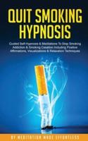 Quit Smoking Hypnosis Guided Self-Hypnosis &amp; Meditations To Stop Smoking Addiction &amp; Smoking Cessation Including Positive Affirmations, Visualizations &amp; Relaxation Techniques