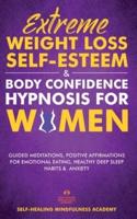 Extreme Weight Loss Self-Esteem & Body Confidence Hypnosis For Woman: Guided Meditation, Positive Affirmations For Emotional Eating, Healthy Deep Sleep Habits & Anxiety