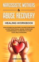 Narcissistic Mothers & Abuse Recovery: Healing Workbook- How Sons& Daughters Can Recover From Covert Emotional Abuse, Overcome Codependency& Prevent Future Toxic Relationships