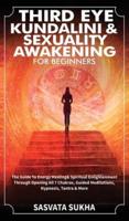 Third Eye, Kundalini & Sexuality Awakening for Beginners:  The Guide To Energy Healing & Spiritual Enlightenment Through Opening All 7 Chakras, Guided Meditations, Hypnosis, Tantra & More