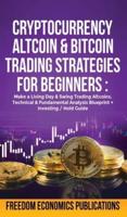 Cryptocurrency, Altcoin &amp; Bitcoin Trading Strategies For Beginners: Make a Living Day &amp; Swing Trading AltCoins, Technical &amp; Fundamental Analysis Blueprint + Investing/Hold Guide