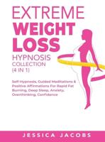 Extreme Weight Loss Hypnosis Collection (4 in 1): Self-Hypnosis, Guided Meditations& Positive Affirmations For Rapid Fat Burning, Deep Sleep, Anxiety, Overthinking, Confidence