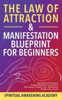 The Law Of Attraction & Manifestation Blueprint For Beginners: Manifesting Techniques, Guided Meditations, Hypnosis & Affirmations - Money, Love, Abundance, Weight Loss, Health