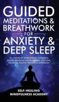 Guided Meditations & Breathwork For Anxiety & Deep Sleep: 10+ Hours Of Affirmations, Hypnosis & Guided Breathing For Relaxation, Self-Love, Insomnia, Positive Thinking & Depression