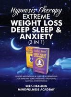 Hypnosis Therapy- Extreme Weight Loss, Deep Sleep & Anxiety (2 in 1): Guided Meditations & Positive Affirmations For Rapid Fat Burn, Insomnia, Emotional Eating & Overthinking