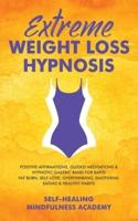 Extreme Weight Loss Hypnosis: Positive Affirmations, Guided Meditations & Hypnotic Gastric Band For Rapid Fat Burn, Self-Love, Overthinking, Emotional Eating & Healthy Habits