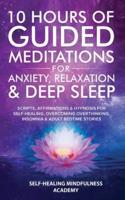 10 Hours Of Guided Meditations For Anxiety, Relaxation & Deep Sleep: Scripts, Affirmations & Hypnosis For Self-Healing, Overcoming Overthinking, Insomnia & Adult Bedtime Stories