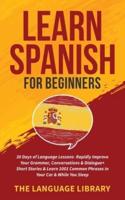 Learn Spanish For Beginners: 30 Days of Language Lessons- Rapidly Improve Your Grammar, Conversations& Dialogue+ Short Stories& Learn 1001 Common Phrases In Your Car& While You Sleep