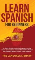 Learn Spanish For Beginners: 11+ Short Stories& Accelerated Language Learning Lessons- Conversations, Grammar& Vocabulary Mastery+ 1001 Phrases& Words In Context- 21 Day Blueprint