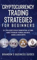 Cryptocurrency Trading Strategies For Beginners: 50+ Tips& Secrets For Day Trading Bitcoin+ Alt Coins, Market Psychology, Technical Analysis& Making A Living In Crypto