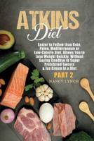 Atkins Diet: Easier to Follow than Keto, Paleo, Mediterranean or Low-Calorie Diet, Allows You to Lose Weight Quickly, Without Saying Goodbye to Super Prohibited Sweets &amp; Ice Cream in a Diet (Part 2)