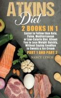 Atkins Diet: 2 Books in 1: Easier to Follow than Keto, Paleo, Mediterranean or Low-Calorie Diet. Allows You to Lose Weight Quickly, Without Saying Goodbye to Sweets &amp; Ice Cream (Part 1 and Part 2)