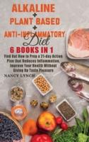 Alkaline + Plant based + Anti-Inflammatory Diet: 6 Books in 1: Find Out How to Prep a 21-day Action Plan that Reduces Inflammation, Improve Your Health Without Giving Up Taste Pleasure