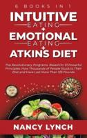 Intuitive Eating + Emotional Eating + Atkins Diet: 6 Books in 1: The Revolutionary Programs, Based On 10 Principles. How Thousands of People Stuck to Their Diet and Have Lost More Than 125 Pounds