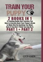 Train your Puppy: 2 Books in 1: A Training Guide that Teaches You How to Literally Hack Your Puppy's Brain to Make Him Do Anything You Want. Even If You Don't Think You Can Do It. (Part 1 and Part 2) (HC: Jacketed Case Laminate - CLR)