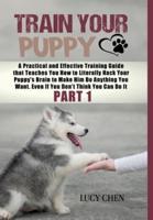 Train your Puppy: A Practical and Effective Training Guide that Teaches You How to Literally Hack Your Puppy's Brain to Make Him Do Anything You Want. Even If You Don't Think You Can Do It. (Part 1) (HC: Jacketed Case Laminate - B/W)
