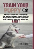 Train your Puppy: A Practical and Effective Training Guide that Teaches You How to Literally Hack Your Puppy's Brain to Make Him Do Anything You Want. Even If You Don't Think You Can Do It. (Part 1) (HC: Jacketed Case Laminate - CLR)
