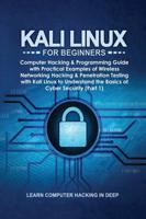 Kali Linux for Beginners: Computer Hacking &amp; Programming Guide with Practical Examples of Wireless Networking Hacking &amp; Penetration Testing with Kali Linux to Understand the Basics of Cyber Security (Part 1)