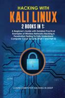 Hacking With Kali Linux: 2 Books in 1: A Beginner's Guide with Detailed Practical Examples of Wireless Networks Hacking &amp; Penetration Testing To Fully Understand Computer Cyber Security (Part 1 and Part 2)