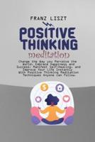 Positive Thinking Meditation: Change the Way you Perceive the World, Embrace Happiness and Success, Manifest Self Self-Healing, and Improve Your Life Instantly With Positive Thinking Meditation Techniques Anyone can Follow.