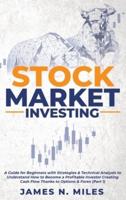 Stock Market Investing: A Guide for Beginners with Strategies &amp; Technical Analysis to Understand How to Become a Profitable Investor Creating Cash Flow Thanks to Options &amp; Forex (Part 1)