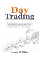 Day Trading: The strategy Bible to Invest in Leveraging Options, Stocks, Forex, and Making the Most of Market Swings. The Ultimate Guide for Beginning Traders to Build a Profitable Passive Income (Part 2))