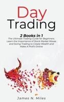 Day Trading: 2 Books In 1 The Ultimate Trading Guide for Beginners. Learn the Importance of Stock Market Moves and Swing Trading to Create Wealth  and Make A Profit Online