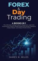 Forex &amp; Day Trading: 4 Books In 1 The Ultimate Trading Guide for Beginners. Learn the Importance of Stock Market Moves and Swing Trading to Create Wealth  and Make A Profit Online