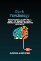 Dark Psychology : Crash Course Guide To Learn How To Analyze People And  Defend Yourself From Emotional Influence, Brainwashing  And Deception