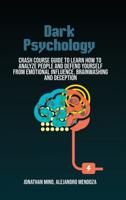 Dark Psychology : Crash Course Guide To Learn How To Analyze People And  Defend Yourself From Emotional Influence, Brainwashing  And Deception