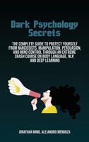 Dark Psychology Secrets: The Complete Guide To Protect Yourself From Narcissists,  Manipulation, Persuasion, And Mind Control Through An  Extreme Crash Course On Body Language, Nlp, And Deep  Learning