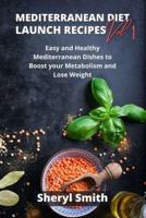 Mediterranean Launch Recipes Vol 1: Easy and Healthy Mediterranean Dishes to Boost your Metabolism and Lose Weight