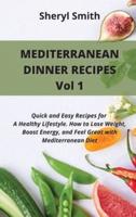 MEDITERRANEAN DINNER RECIPES Vol 1: Quick and Easy Recipes for A Healthy Lifestyle. How to Lose Weight, Boost Energy, and Feel Great with Mediterranean Diet