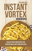 Instant Vortex Oven Recipes: Healthy Fried Food Recipes for Creative Meals with your Air Fryer