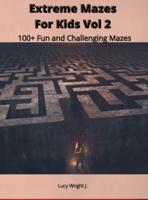 Extreme Mazes For Kids Vol 2: 100+ Fun and Challenging Mazes