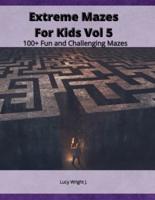 Extreme Mazes For Kids Vol 5: 100+ Fun and Challenging Mazes