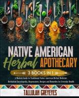 Native American Herbal Apothecary: A Modern Guide to Traditional Native American  Herbal Medicine. Herbalism Encyclopedia,  Dispensatory, Recipes and Remedies for Everyday  Health