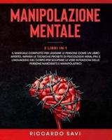 MANIPOLAZIONE  MENTALE 3 LIBRI IN 1: Il manuale completo per leggere le persone come un  libro aperto. Impara le tecniche proibite di psicologia nera, PNL e linguaggio del  corpo per scoprire le vere intenzioni delle persone narcisiste e  manipolatrici. M