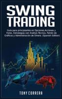 Swing Trading: Guía para principiantes en Opciones, Acciones y Forex, Estrategias con Análisis Técnico, Patrón de Gráficos y Administración de Dinero. (Spanish Edition)