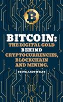 Bitcoin: The Digital Gold behind Cryptocurrencies, Blockchain and Mining