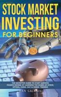 Stock Market Investing for Beginners: The Definitive Guide to Start Earning Passive Income by Learning the basics of Stock, Option, Forex, Day &amp; Swing Trading