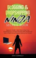 Blogging and Dropshipping Ninja Secrets Book: Learn How to Start Your Dropshipping E-commerce Business With Shopify and How to Make Money Blogging Starting from Scratch - Beginner's Guide - 2 Books in 1
