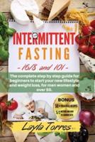 Intermittent Fasting: 101+16/8 the complete step by step guide for beginners to start your new lifestyle and weight loss, for men women and over 50.  Included Bonus - 50 + delicious recipes &amp; meal plan for 4 weeks and 5/2 method and how to combine ket
