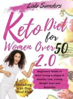 keto diet for women over 50  2.0:   The Complete Ketogenic Bible for Women Over 50.    Beginners Guide to Start Living a Happy &amp; Healthy Life, Losing Weight Fast and Naturally