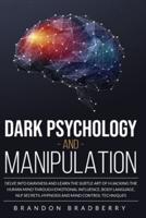 Dark Psychology and Manipulation: Delve Into Darkness and Learn the Subtle Art of Hacking the Human Mind Through Emotional Influence, Body Language, NLP Secrets, Hypnosis and Mind Control Techniques