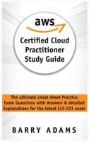 AWS CERTIFIED CLOUD PRACTITIONER STUDY GUIDE: The ultimate cheat sheet practice exam questions with answers and detailed explanations for the latest CLF-C01 exam